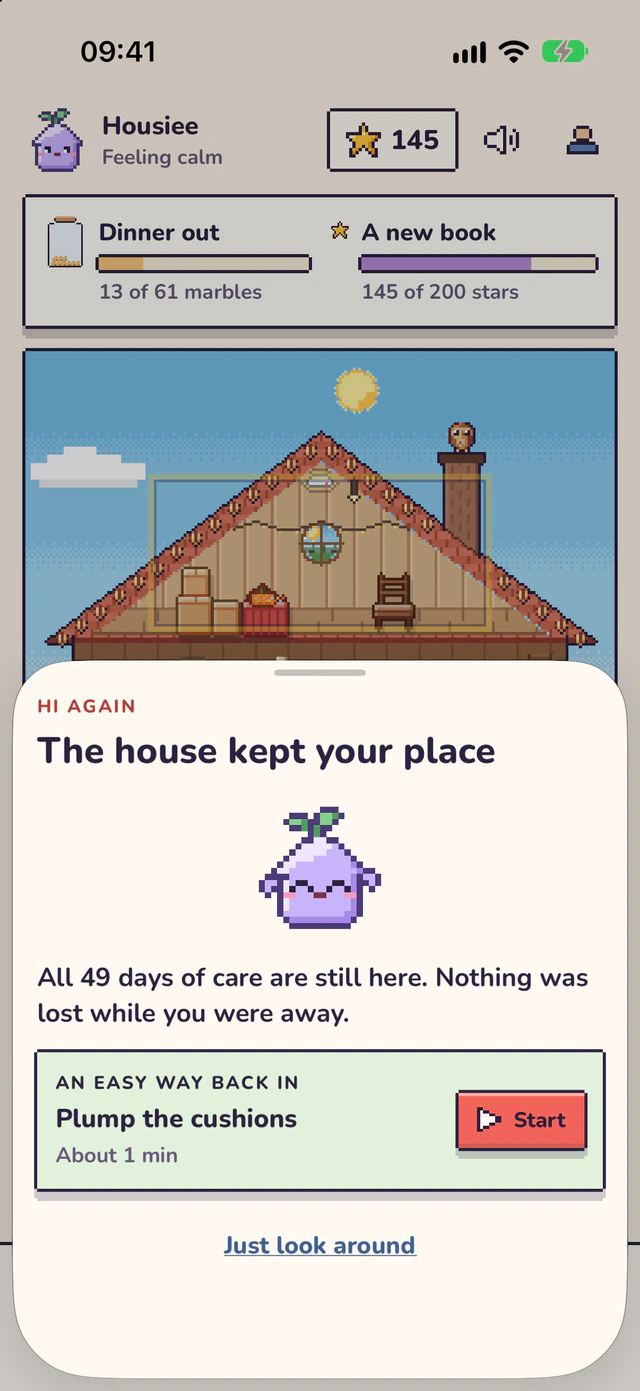 Hi again: The house kept your place. All 49 days of care are still here. Nothing was lost while you were away. An easy way back in: Plump the cushions, about 1 minute, with a Start button.