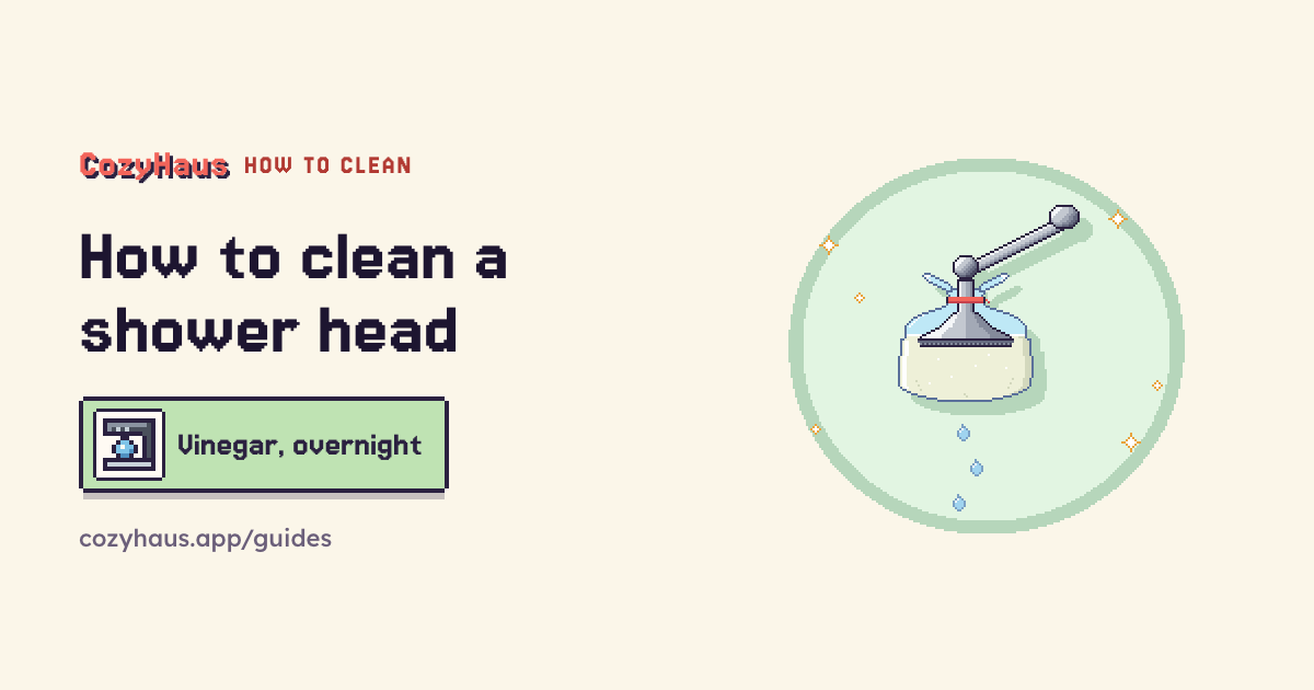 Cover: How to clean a shower head. Vinegar, overnight. Beside it, the CozyHaus bathroom in pixel art.